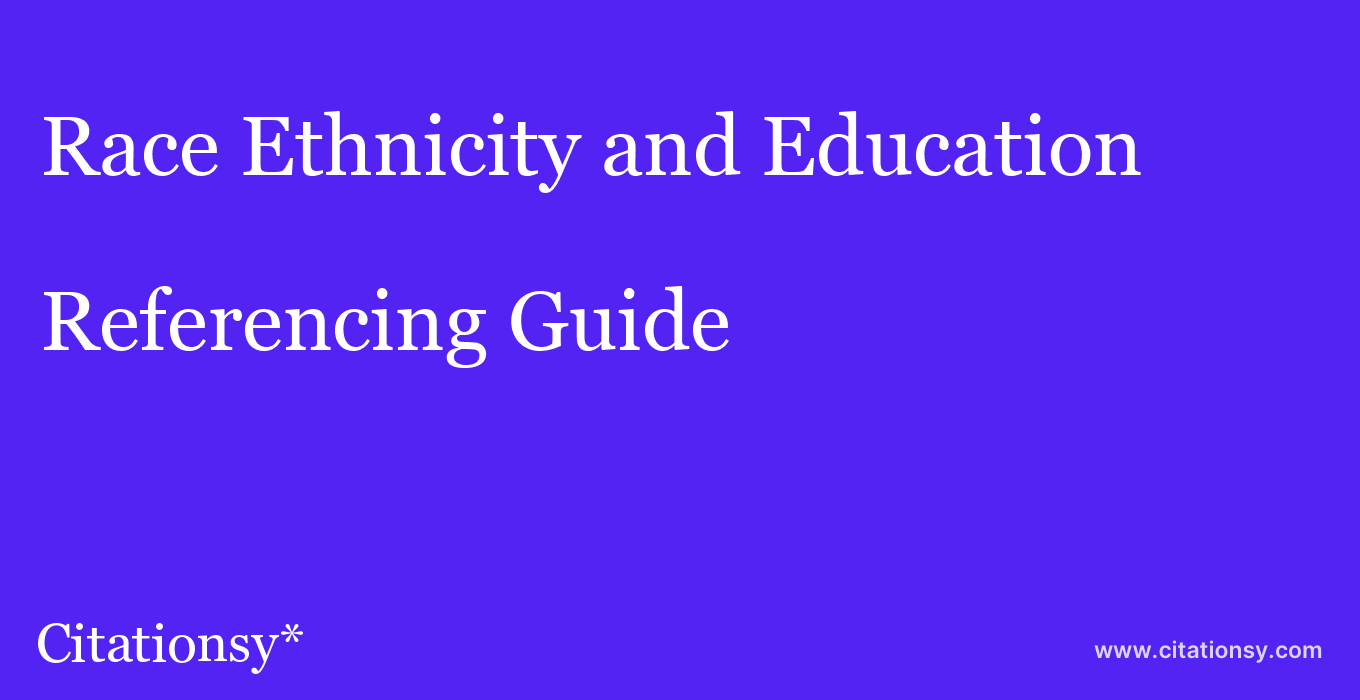 cite Race Ethnicity and Education  — Referencing Guide